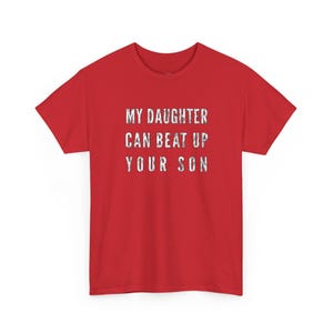 Girl Dad Funny Shirt, My Daughter Can Beat Up Your Son Tee, Protective Father Gift, Men and #39;s Humor Top, Sarcasm Saying Apparel for Dads image 1
