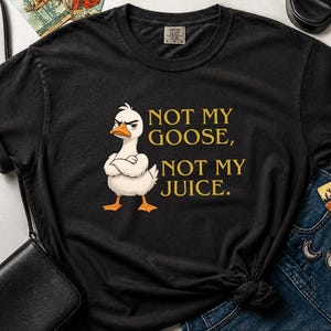 Comfort Colors Funny Goose Shirt, Not My Goose, Not My Juice Graphic Tee, Sarcastic Quote Shirt, Not My Problem Graphic Tee, Goose Humor Tee image 10