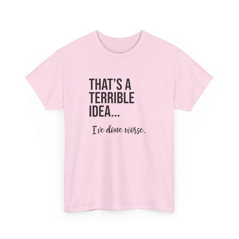 That's A Terrible Idea... I've Done Worse. image 10