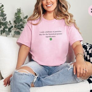 St Patricks Day Shirt, I Only Celebrate St Patricks Day For The Historical Potato Significance, Potato Shirt, Funny Shirt, Irish History image 7