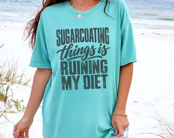 Funny Weight Loss Shirt, Sarcastic Diet Gift, Sugarcoating Things Is Ruining My Diet Tee, Humorous Foodie Humor Quote Shirt