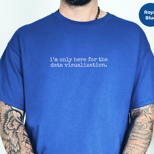 Könnte beinhalten: Königsblaues T-Shirt mit dem weißen Text "I'm only here for the data visualization." Das Bild enthält auch eine kleine kreisförmige Grafik mit der Aufschrift "Royal Blue". Das T-Shirt hat kurze Ärmel und eine einfarbige Farbe.