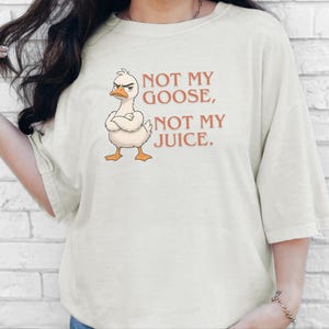 Comfort Colors Funny Goose Shirt, Not My Goose, Not My Juice Graphic Tee, Sarcastic Quote Shirt, Not My Problem Graphic Tee, Goose Humor Tee image 2