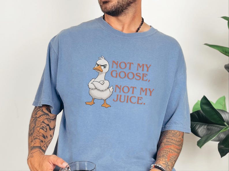 Comfort Colors Funny Goose Shirt, Not My Goose, Not My Juice Graphic Tee, Sarcastic Quote Shirt, Not My Problem Graphic Tee, Goose Humor Tee image 7