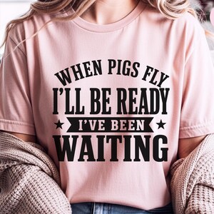 Silly Shirts Women | "When Pigs Fly…i'll Be Ready. I've Been Waiting" Sarcasm Tee, Funny Gen X Humor Pig Lover Gift, Funny Picture Tee image 2