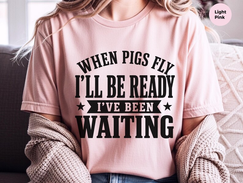 Silly Shirts Women | "When Pigs Fly…i'll Be Ready. I've Been Waiting" Sarcasm Tee, Funny Gen X Humor Pig Lover Gift, Funny Picture Tee image 2