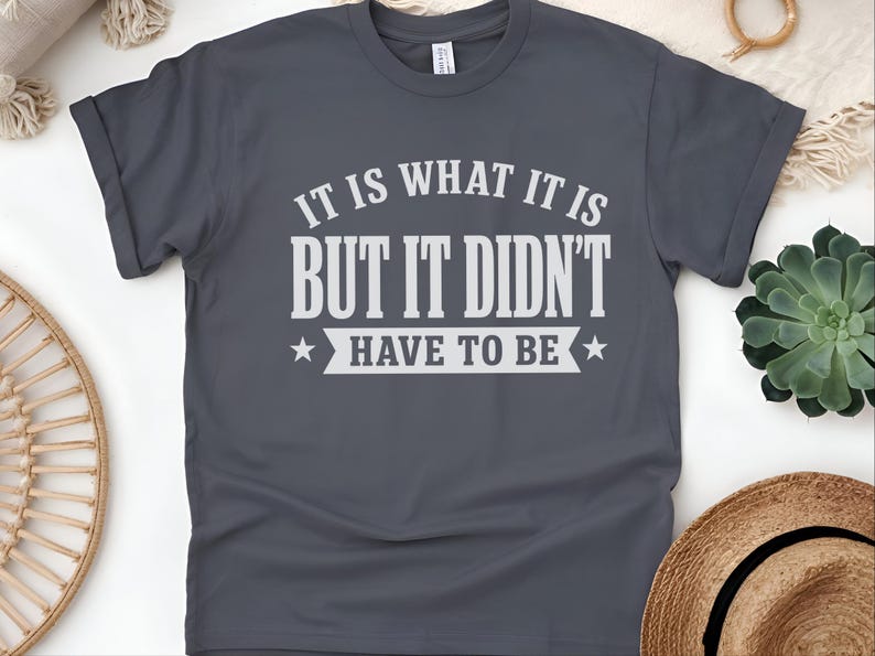 Funny Sarcastic Tee "It Is What It Is...but It Didn't Have To Be" | Gen X Gift, Millennial Shirt | Office Humor, Adult Joke Tee image 5