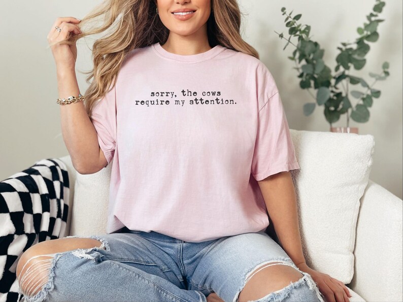 Funny Cow Shirt, Sorry The Cows Require My Attention Tee, Farmer Gift, Cow Lover Shirt, Homestead Mama, Cattle Rancher Gift image 6