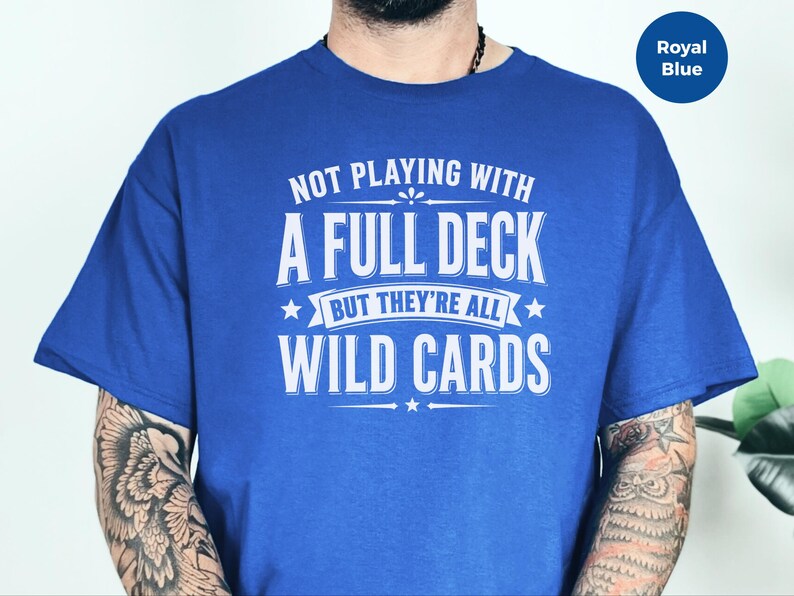 Sassy Slogan Shirt, Not Playing With A Full Deck…but They're All Wild Cards, Funny Gen X Tee, Adult Sarcasm Cards, Trending Quote image 2