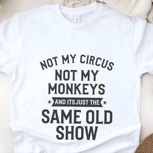 Not My Circus Shirt | Not My Monkeys, Same Old Show Funny Sarcastic Graphic Tee image 5