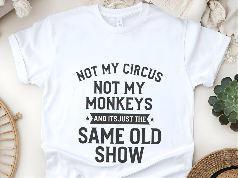 Not My Circus Shirt | Not My Monkeys, Same Old Show Funny Sarcastic Graphic Tee image 5