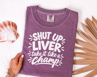 Comfort Colors Funny Drinking Shirt, Shut Up Liver Take It Like a Champ Tee, Sarcastic Alcohol Humor Top, Bachelorette Weekend Bar Crawl