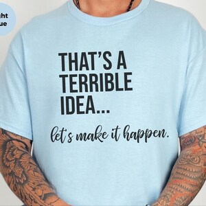 Unhinged Work Shirt, "That's A Terrible Idea... Let's Make It Happen." Sarcastic Office Humor Tee, Manager Entrepreneur Top., Take The Risk image 7