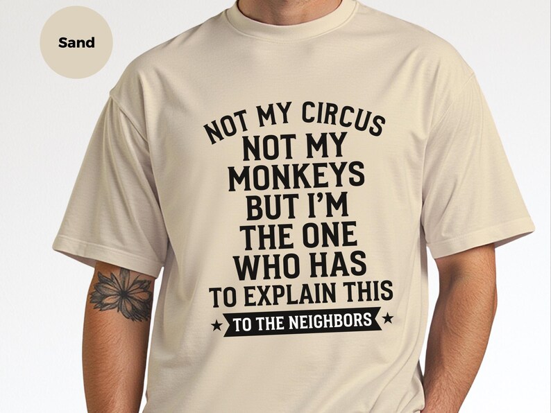 Camiseta com frase sarcástica | Não é meu circo, não são meus macacos, mas sou eu quem tem que explicar isso aos vizinhos. imagem 4