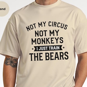 Funny Sarcastic Shirt, Not My Circus Not My Monkeys I Just Train The Bears, Manager Tee image 3