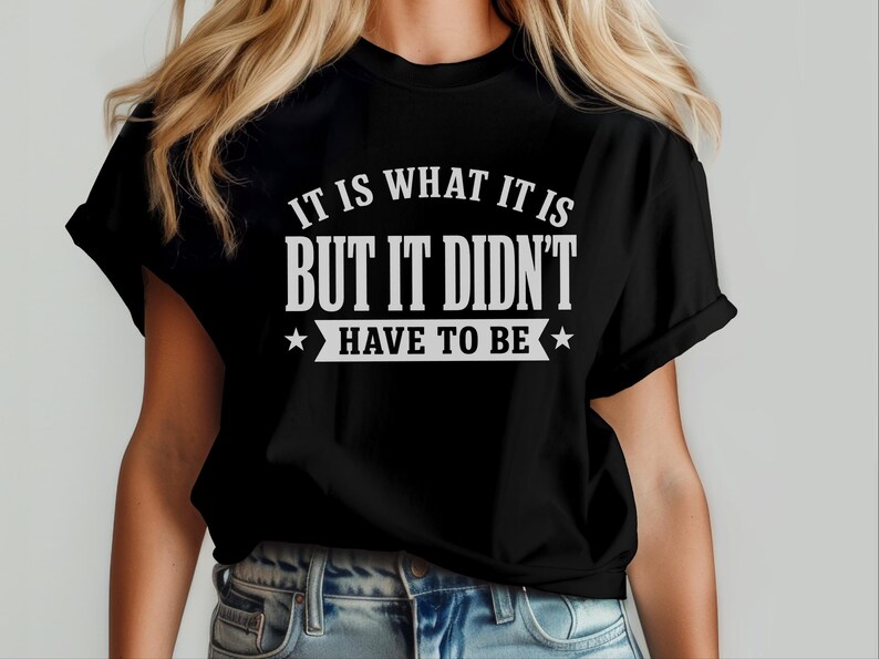 Funny Sarcastic Tee "It Is What It Is...but It Didn't Have To Be" | Gen X Gift, Millennial Shirt | Office Humor, Adult Joke Tee image 7