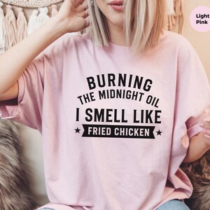 Fried Chicken Tee | Burning The Midnight Oil, I Smell Like Fried Chicken | Funny Sleep Deprived Work Shirt | Sarcastic Office Humor Tee image 4