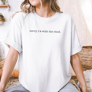 Funny Cook Shirt, Sorry I'm With The Chef Culinary T-Shirt, Relationship Gift Food Lovers, Couple Anniversary Present, Chef Present image 6