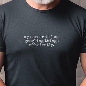 Programmer Humor Shirt | My Career Is Just Googling Things Efficiently | Developer Gift, Coding Apparel image 3