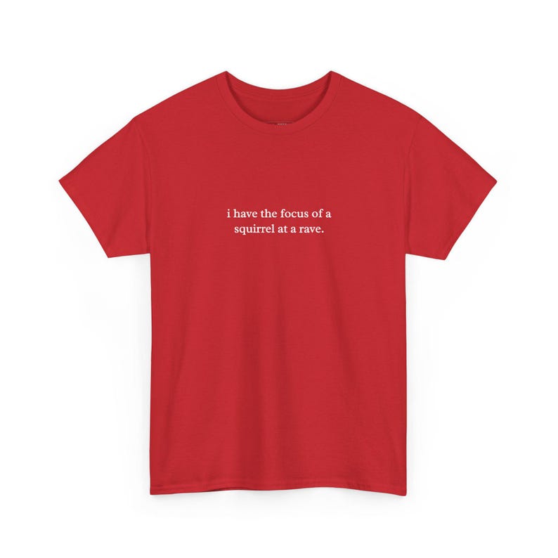 I Have The Focus Of A Squirrel At A Rave Funny ADHD Gift Tee - Sarcastic Humor Shirt, Unhinged Sarcastic Women Tee, Millennial Gift image 3