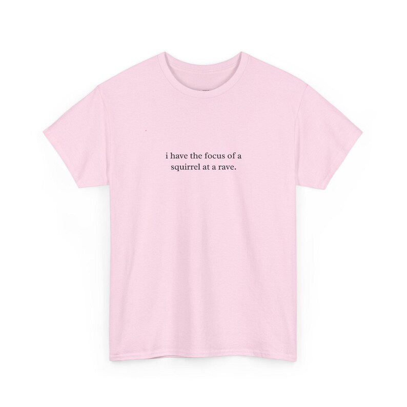I Have The Focus Of A Squirrel At A Rave Funny ADHD Gift Tee - Sarcastic Humor Shirt, Unhinged Sarcastic Women Tee, Millennial Gift image 1