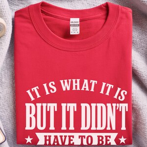 Funny Sarcastic Tee "It Is What It Is...but It Didn't Have To Be" | Gen X Gift, Millennial Shirt | Office Humor, Adult Joke Tee image 3
