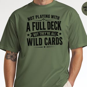 Sassy Slogan Shirt, Not Playing With A Full Deck…but They're All Wild Cards, Funny Gen X Tee, Adult Sarcasm Cards, Trending Quote image 7