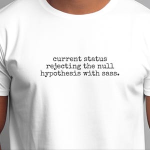 Statistics Shirt | Current Status Rejecting The Null Hypothesis With Sass Tee, Data Science Humor image 2