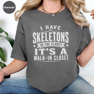Adult Sarcasm Shirt, I Have Skeletons In The Closet Its A Walk In Closet, Funny Pun and Dark Humor Tee, Gen X Gift, Funny Viral Top image 5