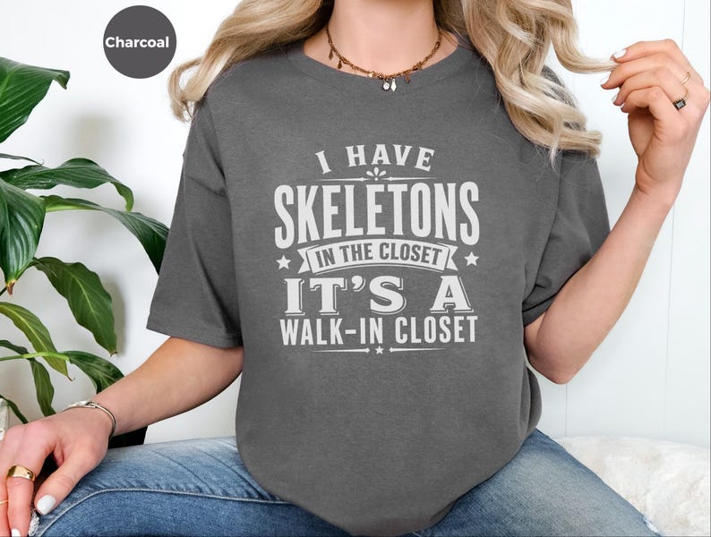 Adult Sarcasm Shirt, I Have Skeletons In The Closet Its A Walk In Closet, Funny Pun and Dark Humor Tee, Gen X Gift, Funny Viral Top image 5