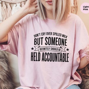 Unhinged Humor Shirt, Don't Cry Over Spilled Milk…But Someone Definitely Should Be Held Accountable, Funny Gen X, Sarcastic Protest Tee image 5