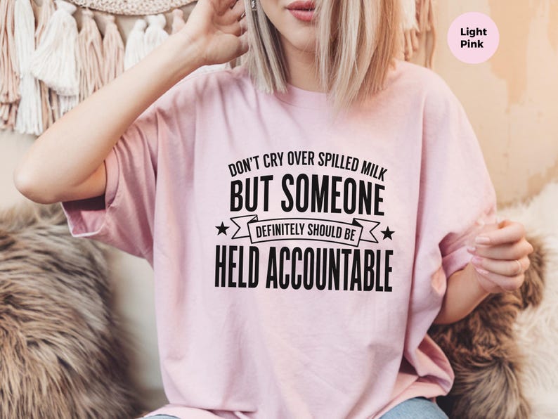 Unhinged Humor Shirt, Don't Cry Over Spilled Milk…But Someone Definitely Should Be Held Accountable, Funny Gen X, Sarcastic Protest Tee image 5