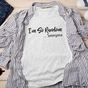 I and #39;m So Random Smegma Stupid Shirt - Adult Humor Offensive Vulgar Tee | Edgy Gag Gift Inappropriate and Cringy Funny T-Shirt imagen 11