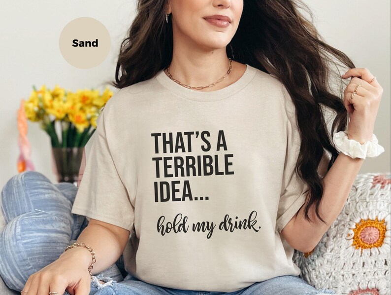 Funny Drinking Tee | That's A Terrible Idea Hold My Drink | Sarcastic Bar Humor Apparel image 5