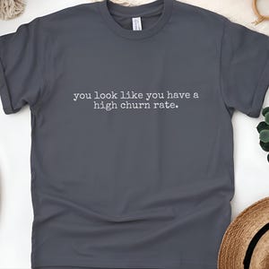 Churn Rate Shirt | You Look Like You Have A High Churn Rate | Marketing Gift image 5