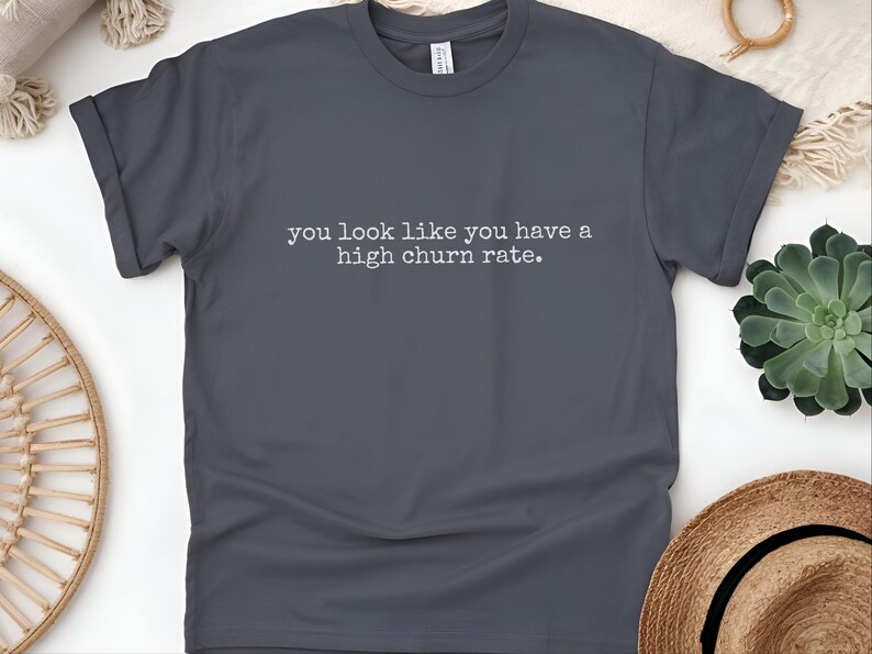 Churn Rate Shirt | You Look Like You Have A High Churn Rate | Marketing Gift image 5