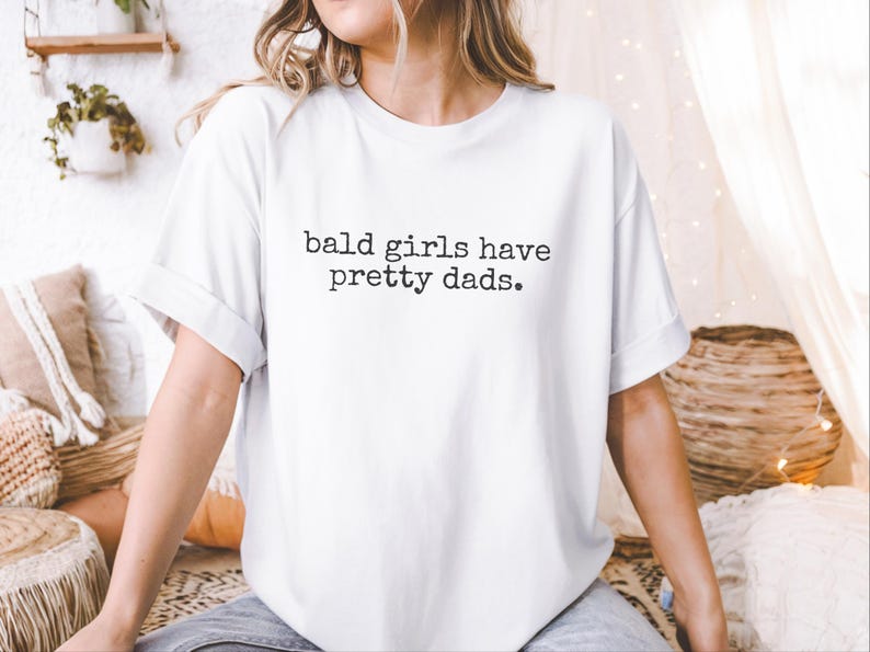 Bald Girls Have Pretty Dads Shirt - Funny Father Daughter Gift, Humorous Dad Tee, Unique Present for Papa and Girl - Parody T-Shirt Idea! image 4