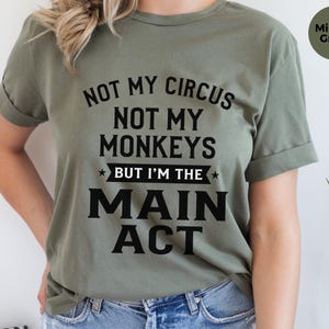 Sarcastic Shirt, Not My Circus Not My Monkeys Main Act Tee | Funny Quote Apparel image 3