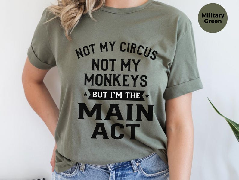 Sarcastic Shirt, Not My Circus Not My Monkeys Main Act Tee | Funny Quote Apparel image 3