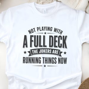 Retro Gen X Shirt, Not Playing With A Full Deck The Jokers Are Running Things Now, Funny Political Humor Tee, Sarcasm Lover Gift Idea image 8