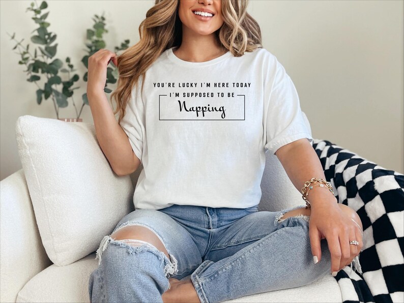 You and #39;re Lucky I and #39;m Here Today I and #39;m Supposed To Be Napping - Funny Sarcastic Tired Nap Queen Humor and Joke Gift Tee image 13