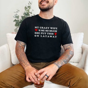 I Love My Wife, My Crazy Wife Loves Me So Much She Put This Shirt On Layaway Gift for Husband Hot Wife