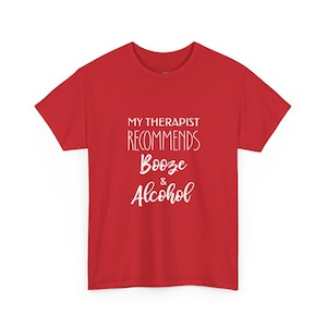 My Therapist Recommends Booze and Alcohol Funny Sayings Shirt | Sarcastic Mental Health Drinking Tee | Gag Gift for Her Him Friend image 1
