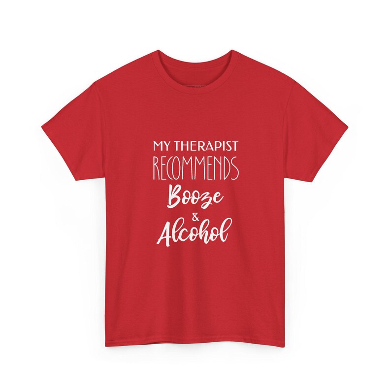 My Therapist Recommends Booze and Alcohol Funny Sayings Shirt | Sarcastic Mental Health Drinking Tee | Gag Gift for Her Him Friend image 1