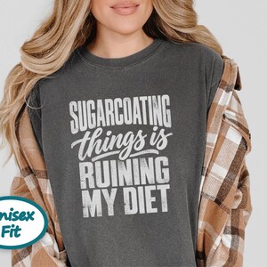Funny Weight Loss Shirt, Sarcastic Diet Gift, Sugarcoating Things Is Ruining My Diet Tee, Humorous Foodie Humor Quote Shirt image 4