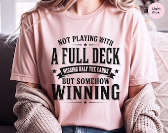 Not Playing With A Full Deck Shirt, Somehow Winning Sarcastic Tee, Funny Adult Humor Gift, Gen X Sarcasm Quote, White Elephant Gift