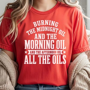 Sarcastic Work Shirt, Burning The Midnight Oil All The Oils Tee, Funny Office Humor, Work Burnout, Entrepreneur Grind Culture Tee, Wfh Humor image 5