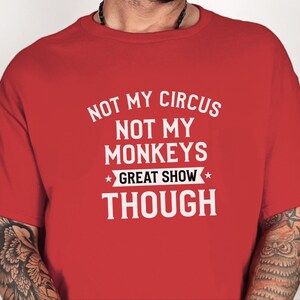 Funny Sarcastic Shirt | Not My Circus Not My Monkeys Great Show Though Tee, Workplace Humor Apparel image 7