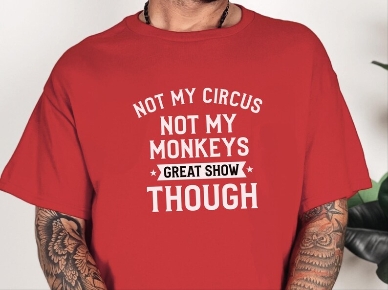Funny Sarcastic Shirt | Not My Circus Not My Monkeys Great Show Though Tee, Workplace Humor Apparel image 7
