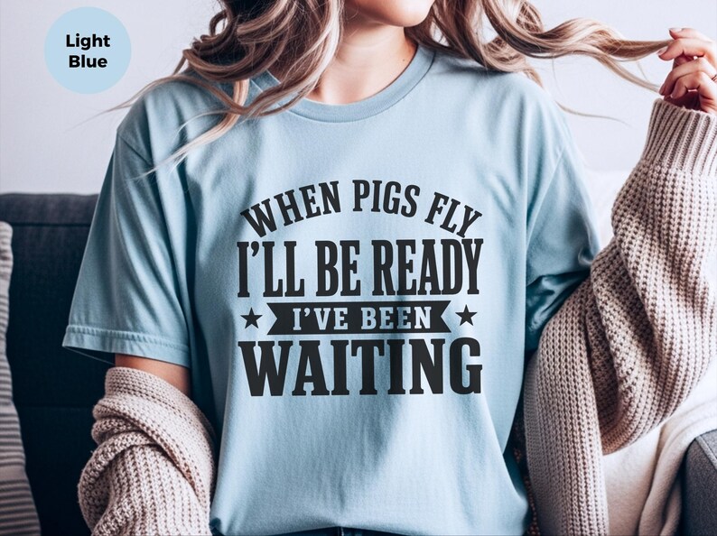 Silly Shirts Women | "When Pigs Fly…i'll Be Ready. I've Been Waiting" Sarcasm Tee, Funny Gen X Humor Pig Lover Gift, Funny Picture Tee image 9